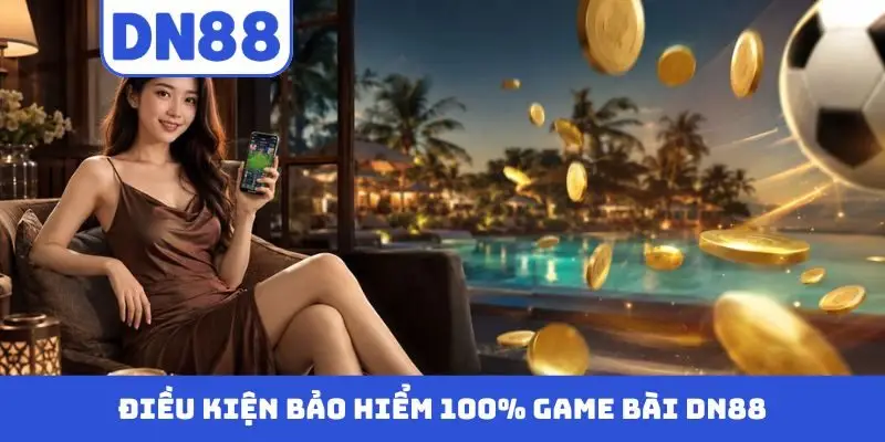 Bảo Hiểm 100% Cá Cược Game Bài DN88 – Chơi Game An Toàn Hot - Pavin